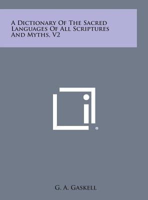 A Dictionary of the Sacred Languages of All Scriptures and Myths, V2 by Gaskell, G. a.