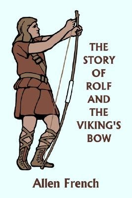 The Story of Rolf and the Viking's Bow (Yesterday's Classics) by French, Allen