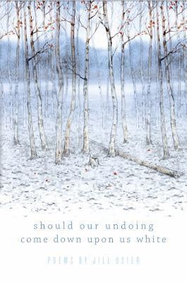 Should Our Undoing Come Down Upon Us White by Osier, Jill