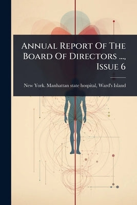 Annual Report Of The Board Of Directors ..., Issue 6 by New York Manhattan State Hospital, W.