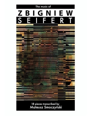 The music of Zbigniew Seifert: 18 pieces transcribed by Mateusz Smoczyński by Seifert, Zbigniew