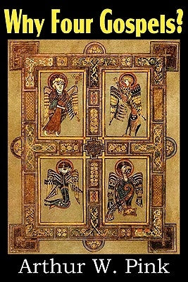 Why Four Gospels? by Pink, Arthur W.