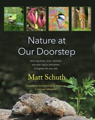 Nature at Our Doorstep: Observing Plants, Birds, Mammals, and Other Natural Phenomena Throughout the Year by Schuth, Matt