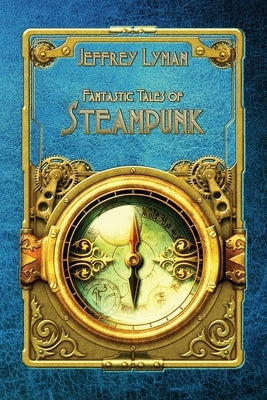 Fantastic Tales of Steampunk by Lyman, Jeffrey