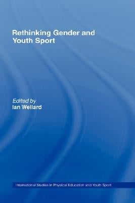 Rethinking Gender and Youth Sport by Wellard, Ian