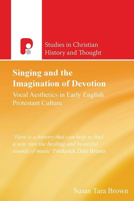 Singing and the Imagination of Devotion: Vocal Aesthetics in Early English Protestantism by Brown, Susan Tara