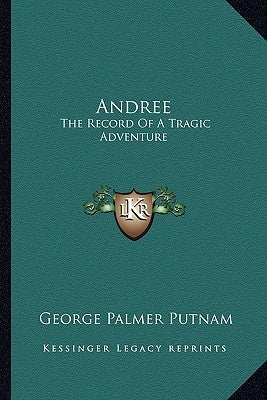 Andree: The Record Of A Tragic Adventure by Putnam, George Palmer