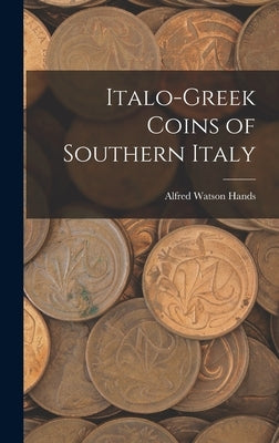 Italo-Greek Coins of Southern Italy by Hands, Alfred Watson