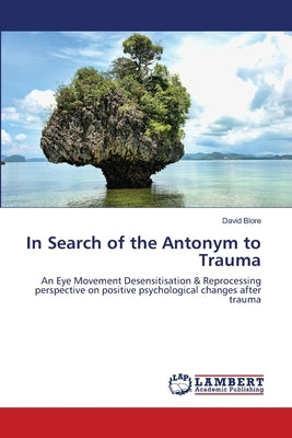 In Search of the Antonym to Trauma by Blore, David