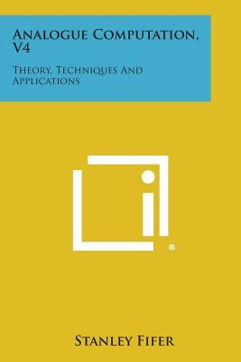 Analogue Computation, V4: Theory, Techniques and Applications by Fifer, Stanley