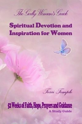 The Godly Woman's Guide: Spiritual Devotion and Inspiration for Women: 52 Weeks of Faith, Hope, Prayers and Guidance by Temple, Terri