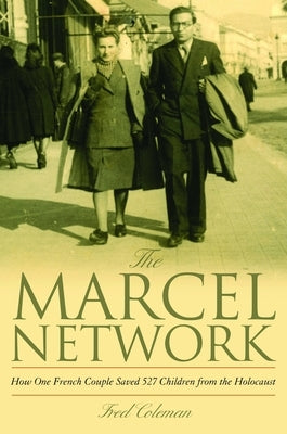 The Marcel Network: How One French Couple Saved 527 Children from the Holocaust by Coleman, Fred