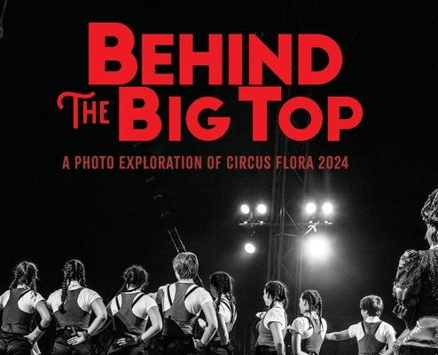 Behind the Big Top: A Photo Exploration of Circus Flora 2024 by Stanley, Ryan