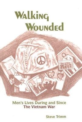 Walking Wounded: Men's Lives During and Since the Vietnam War by Trimm, Steve