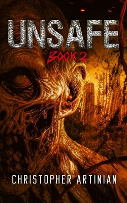 Unsafe: Book 2 of the Post-Apocalyptic Zombie Horror series by Artinian, Christopher