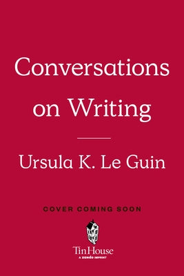 Ursula K. Le Guin: Conversations on Writing by Le Guin, Ursula K.