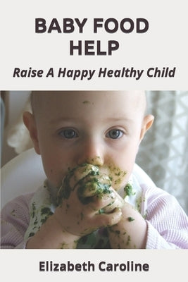 Baby Food Help: Raise A Happy Healthy Child by Caroline, Elizabeth