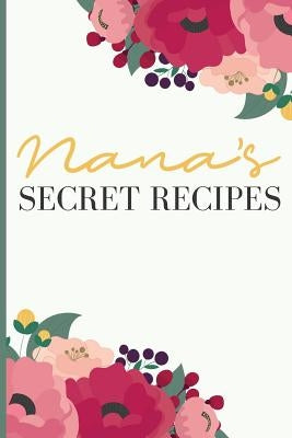 Nana' S Secret Recipes: Keep All Your Favorite Recipes in One Place! by Design, Dadamilla