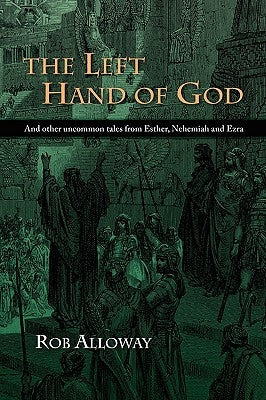 The Left Hand of God: And Other Uncommon Tales from Esther, Nehemiah and Ezra by Alloway, Rob