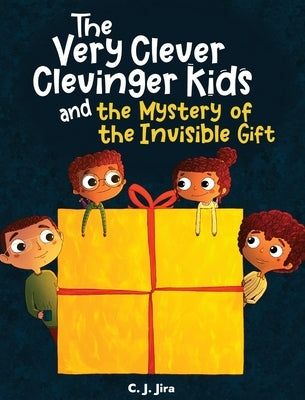 The Very Clever Clevinger Kids and the Mystery of the Invisible Gift by Jira, C. J.