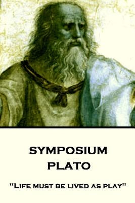 Plato - Symposium: "Life must be lived as play" by Jowett, Benjamin