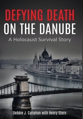 Defying Death on the Danube: A Holocaust Survival Story by Callahan, Debbie J.