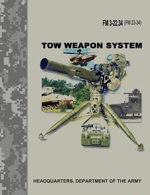 TOW Weapon System (FM 3-22.34 / FM 23-34) by Army, Department Of the