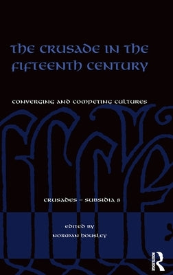 The Crusade in the Fifteenth Century: Converging and competing cultures by Housley, Norman