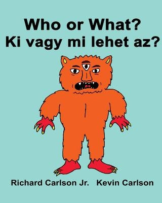 Who or What? Ki vagy mi lehet az?: Children's Picture Book English-Hungarian (Bilingual Edition) by Carlson, Kevin