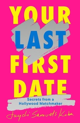 Your Last First Date: Secrets from a Hollywood Matchmaker by Samuels Kuba, Jaydi