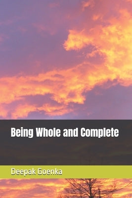 Being Whole and Complete by Goenka, Deepak