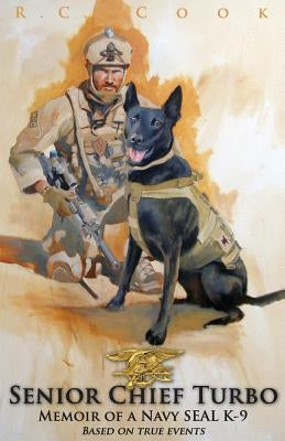 Senior Chief Turbo: Memoir of a Navy SEAL K-9 by Cook, R. C.