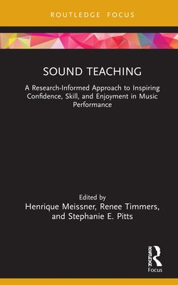 Sound Teaching: A Research-Informed Approach to Inspiring Confidence, Skill, and Enjoyment in Music Performance by Meissner, Henrique