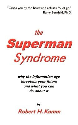 The Superman Syndrome: Why the Information Age Threatens Your Future and What You Can Do about It by Kamm, Robert H.