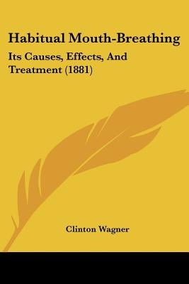 Habitual Mouth-Breathing: Its Causes, Effects, And Treatment (1881) by Wagner, Clinton