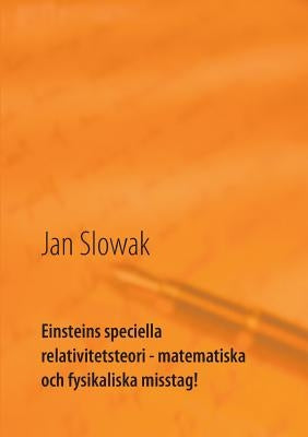Einsteins speciella relativitetsteori - matematiska och fysikaliska misstag!: Forskning by Slowak, Jan