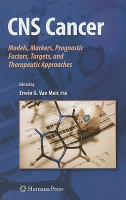 CNS Cancer: Models, Markers, Prognostic Factors, Targets, and Therapeutic Approaches by Van Meir, Erwin G.