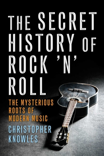 Secret History of Rock 'n' Roll by Knowles, Christopher