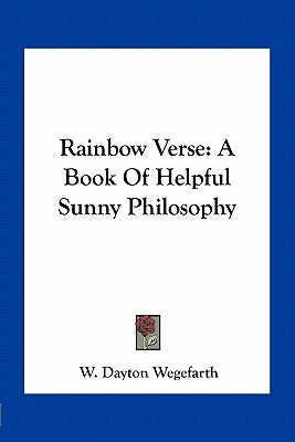 Rainbow Verse: A Book Of Helpful Sunny Philosophy by Wegefarth, W. Dayton
