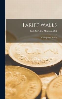 Tariff Walls; a European Crusade by Morrison-Bell, Clive