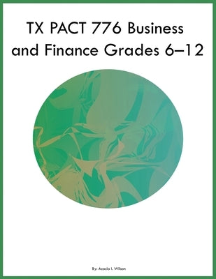 TX PACT 776 Business and Finance Grades 6-12 by Wilson, Acacia I.