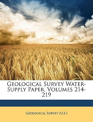 Geological Survey Water-Supply Paper, Volumes 214-219 by Geological Survey (U S )