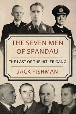 The Seven Men of Spandau: The Last of the Hitler Gang by Fishman, Jack