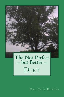 The Not Perfect -- but Better -- Diet by Robins, Cris