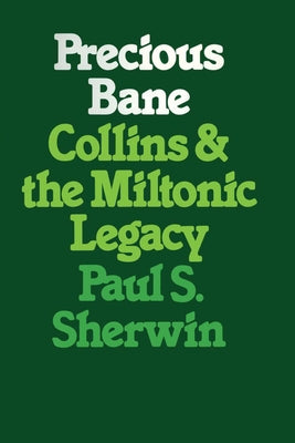 Precious Bane: Collins and the Miltonic Legacy by Sherwin, Paul S.