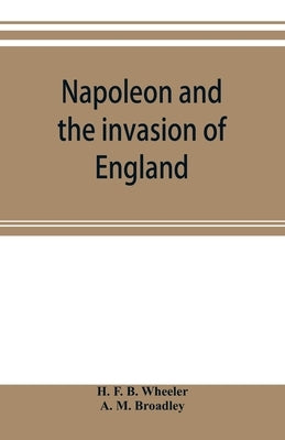 Napoleon and the invasion of England: the story of the great terror by F. B. Wheeler, H.