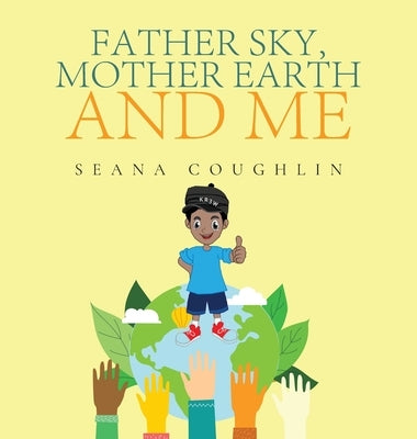 Father Sky, Mother Earth and Me by Coughlin, Seana