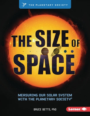 The Size of Space: Measuring Our Solar System with the Planetary Society (R) by Betts, Bruce