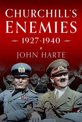 Churchill's Enemies, 1927- 1940 by Harte, John