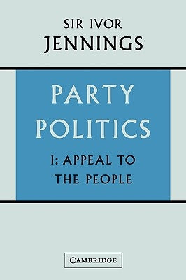 Party Politics: Volume 1, Appeal to the People by Jennings, Ivor